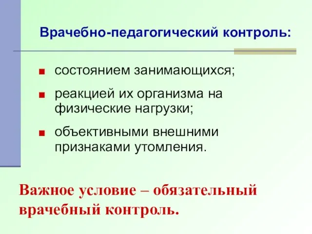 Важное условие – обязательный врачебный контроль. Врачебно-педагогический контроль: состоянием занимающихся; реакцией