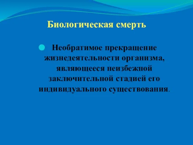 Биологическая смерть Необратимое прекращение жизнедеятельности организма, являющееся неизбежной заключительной стадией его индивидуального существования.