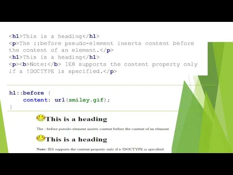h1::before { content: url(smiley.gif); } This is a heading The ::before