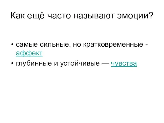 Как ещё часто называют эмоции? самые сильные, но кратковременные - аффект глубинные и устойчивые — чувства