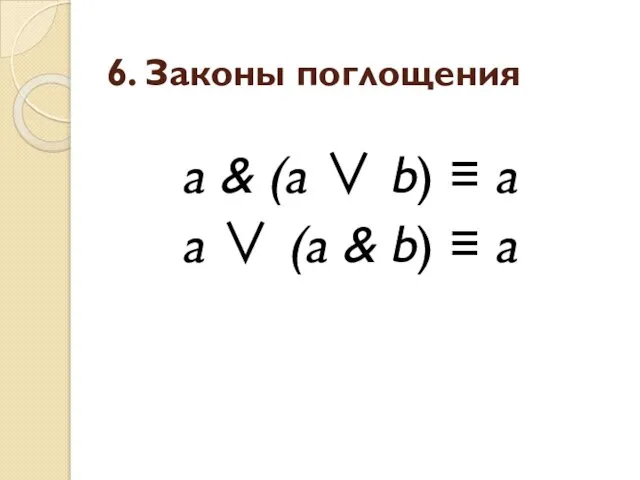 6. Законы поглощения a & (a ∨ b) ≡ a a