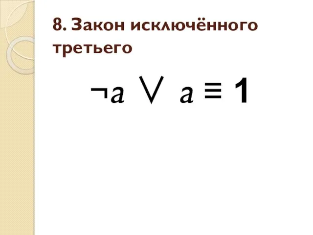 8. Закон исключённого третьего ¬a ∨ a ≡ 1