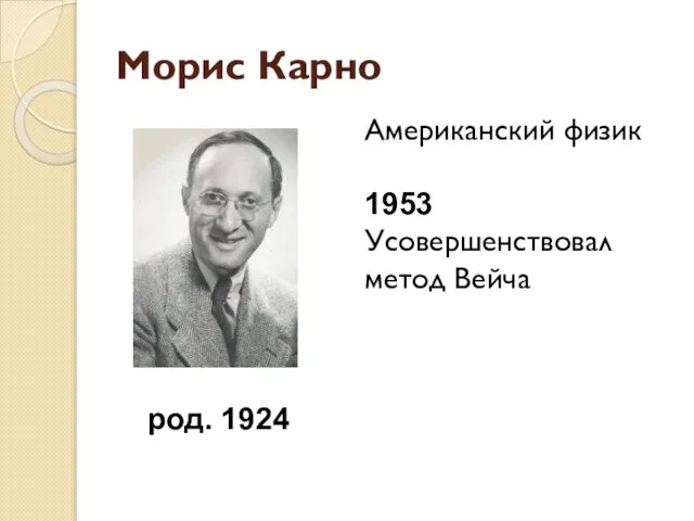 Морис Карно род. 1924 Американский физик 1953 Усовершенствовал метод Вейча