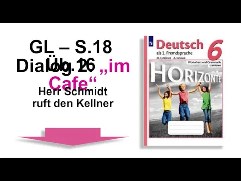 GL – S.18 Üb.16 Dialog 2: „im Cafe“ Herr Schmidt ruft den Kellner