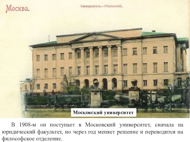 Московский университет В 1908-м он поступает в Московский университет, сначала на