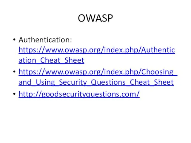 OWASP Authentication: https://www.owasp.org/index.php/Authentication_Cheat_Sheet https://www.owasp.org/index.php/Choosing_and_Using_Security_Questions_Cheat_Sheet http://goodsecurityquestions.com/