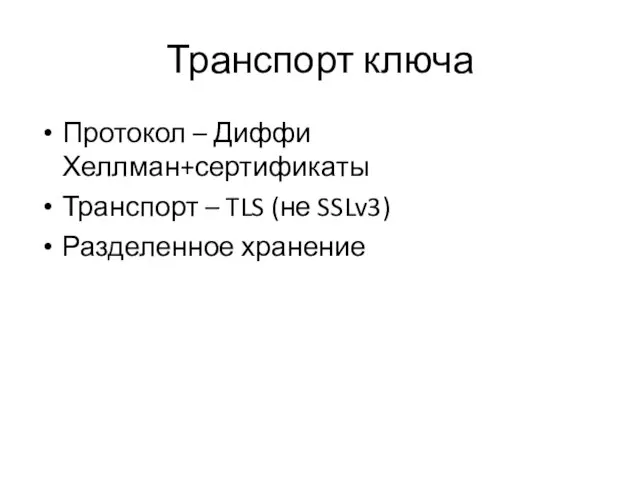 Транспорт ключа Протокол – Диффи Хеллман+сертификаты Транспорт – TLS (не SSLv3) Разделенное хранение