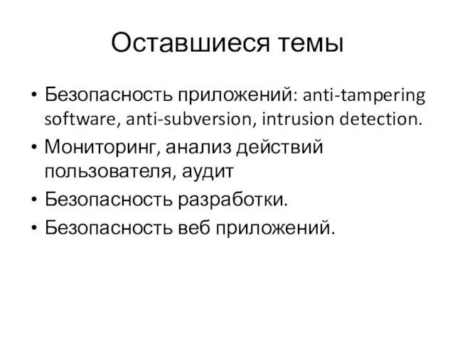 Оставшиеся темы Безопасность приложений: anti-tampering software, anti-subversion, intrusion detection. Мониторинг, анализ