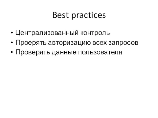 Best practices Централизованный контроль Проерять авторизацию всех запросов Проверять данные пользователя