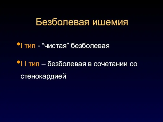 Безболевая ишемия I тип - “чистая” безболевая I I тип – безболевая в сочетании со стенокардией