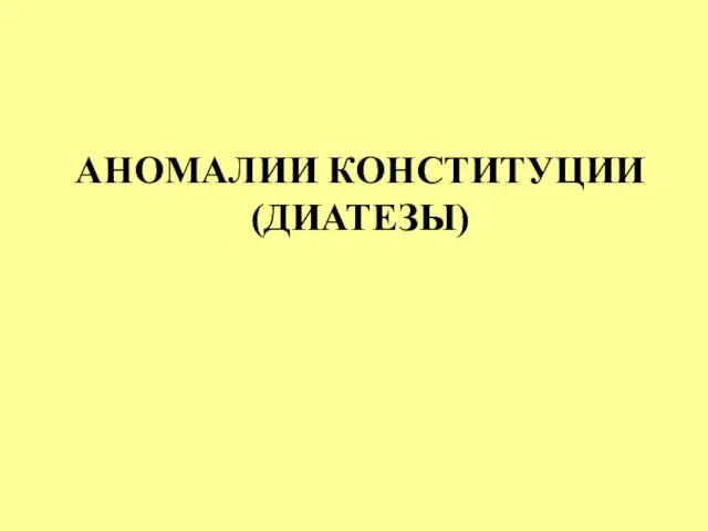 АНОМАЛИИ КОНСТИТУЦИИ (ДИАТЕЗЫ)