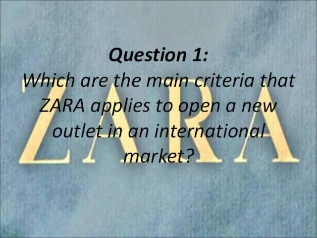 Question 1: Which are the main criteria that ZARA applies to