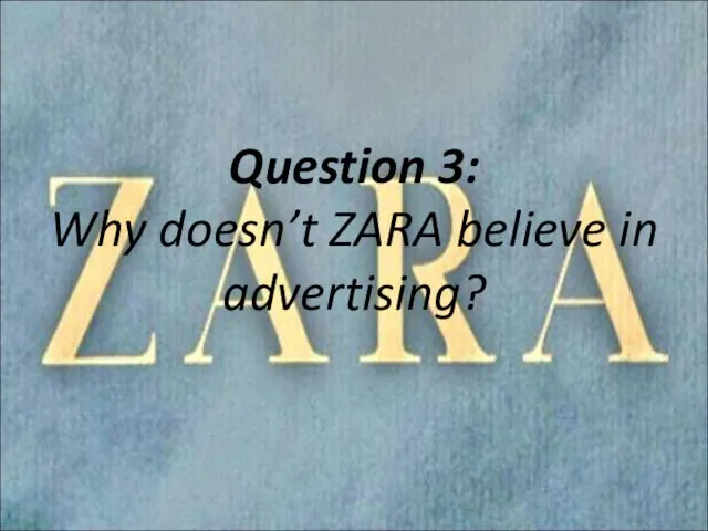 Question 3: Why doesn’t ZARA believe in advertising?