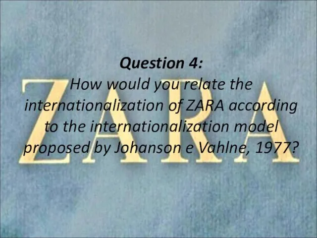 Question 4: How would you relate the internationalization of ZARA according