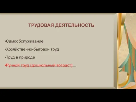 ТРУДОВАЯ ДЕЯТЕЛЬНОСТЬ Самообслуживание Хозяйственно-бытовой труд Труд в природе Ручной труд (дошкольный возраст)