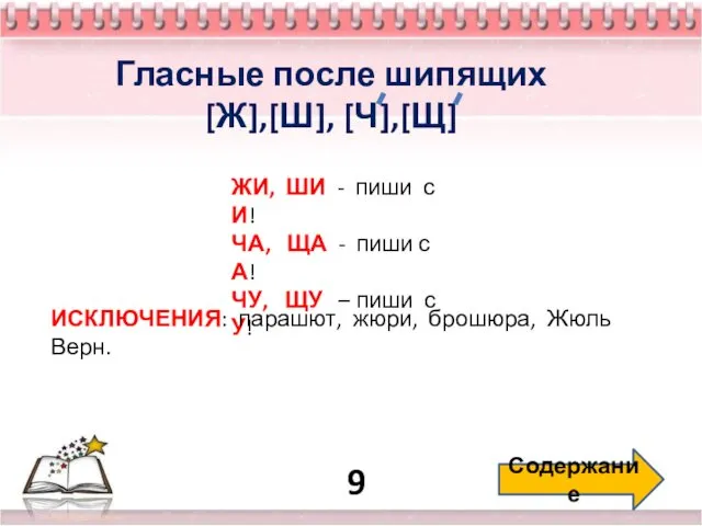 9 Содержание Гласные после шипящих [Ж],[Ш], [Ч],[Щ] ЖИ, ШИ - пиши