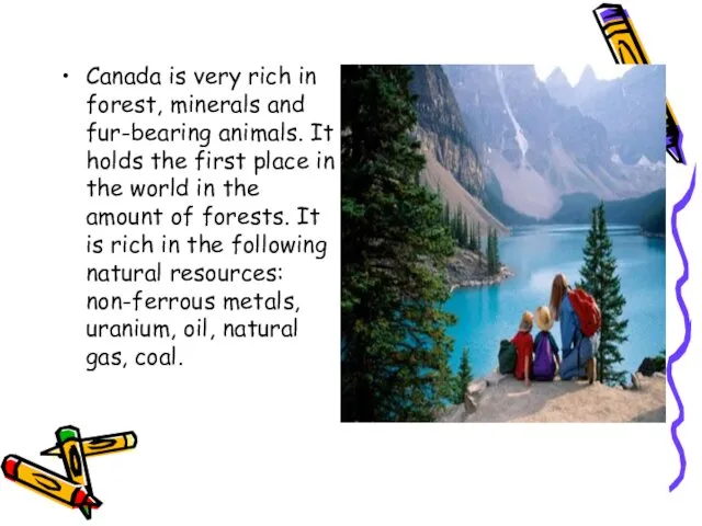 Canada is very rich in forest, minerals and fur-bearing animals. It