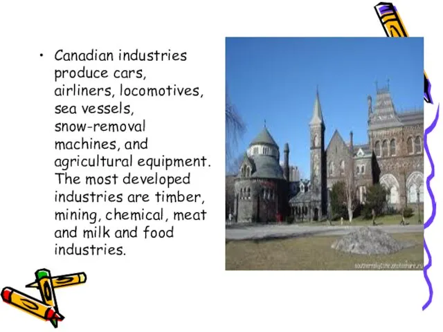 Canadian industries produce cars, airliners, locomotives, sea vessels, snow-removal machines, and