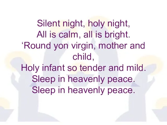 Silent night, holy night, All is calm, all is bright. ‘Round