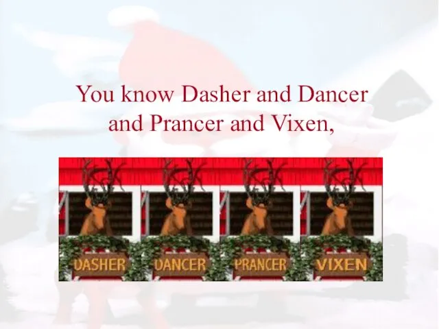You know Dasher and Dancer and Prancer and Vixen,