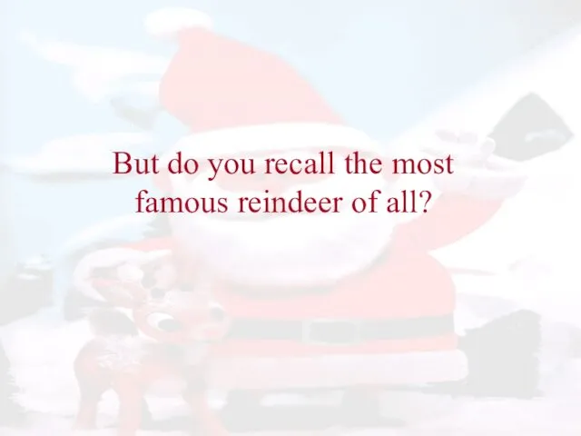 But do you recall the most famous reindeer of all?