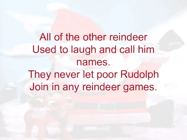 All of the other reindeer Used to laugh and call him