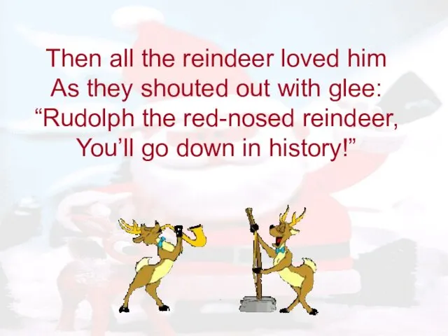 Then all the reindeer loved him As they shouted out with