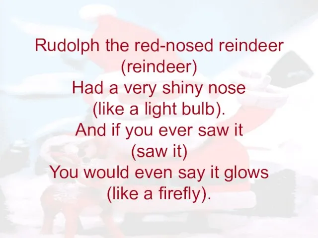 Rudolph the red-nosed reindeer (reindeer) Had a very shiny nose (like