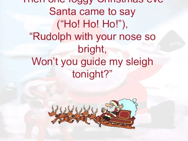 Then one foggy Christmas eve Santa came to say (“Ho! Ho!