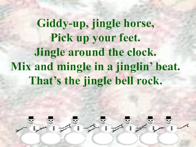 Giddy-up, jingle horse, Pick up your feet. Jingle around the clock.