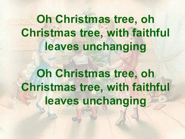 Oh Christmas tree, oh Christmas tree, with faithful leaves unchanging Oh