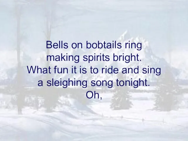 Bells on bobtails ring making spirits bright. What fun it is