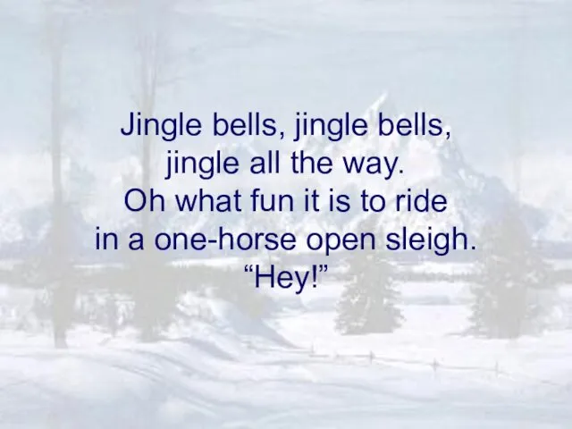 Jingle bells, jingle bells, jingle all the way. Oh what fun