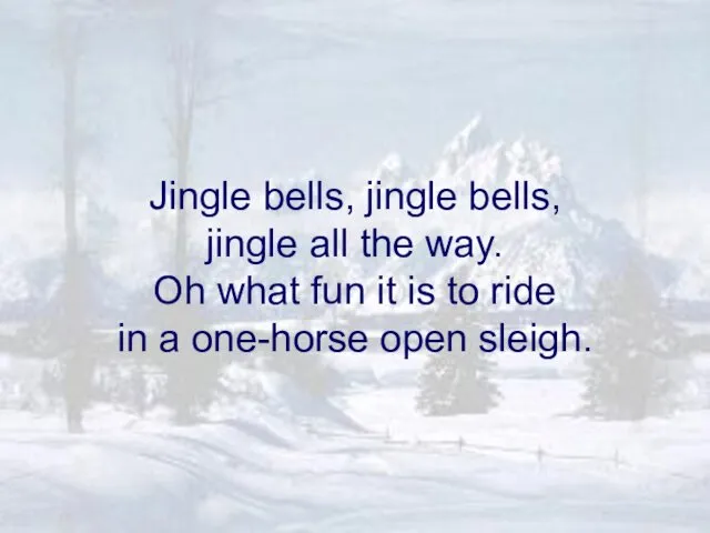 Jingle bells, jingle bells, jingle all the way. Oh what fun