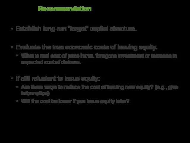 Recommendation Establish long-run “target” capital structure. Evaluate the true economic costs