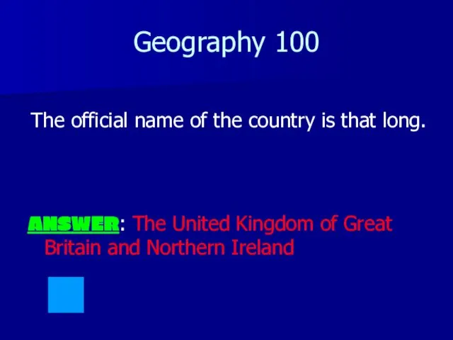 Geography 100 ANSWER: The United Kingdom of Great Britain and Northern