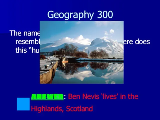 Geography 300 The name of the UK’s highest point resembles a
