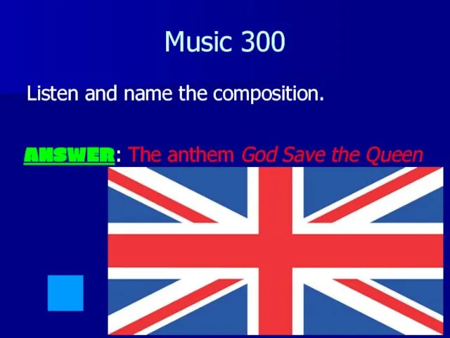 Music 300 Listen and name the composition. ANSWER: The anthem God Save the Queen