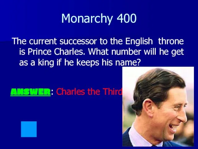 Monarchy 400 The current successor to the English throne is Prince