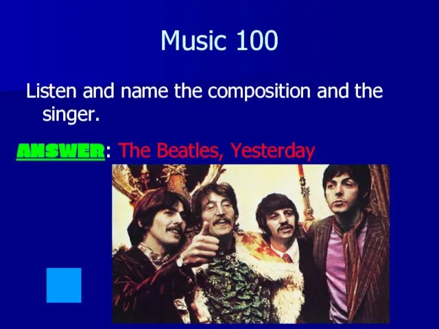 Music 100 Listen and name the composition and the singer. ANSWER: The Beatles, Yesterday