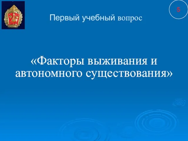 Первый учебный вопрос «Факторы выживания и автономного существования» 5