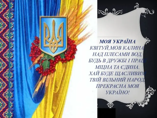 МОЯ УКРАЇНА КВІТУЙ,МОВ КАЛИНА,НАД ПЛЕСАМИ ВОД, БУДЬ В ДРУЖБІ І ПРАЦІ