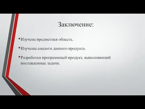 Заключение: Изучена предметная область. Изучены аналоги данного продукта. Разработан программный продукт, выполняющий поставленные задачи.