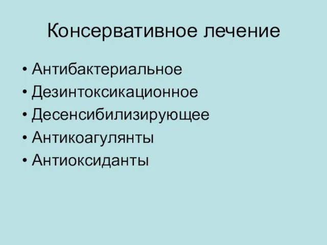 Консервативное лечение Антибактериальное Дезинтоксикационное Десенсибилизирующее Антикоагулянты Антиоксиданты