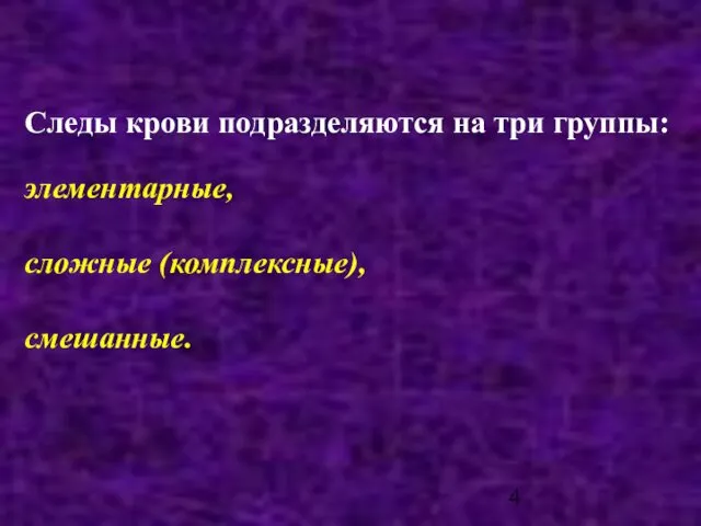 Следы крови подразделяются на три группы: элементарные, сложные (комплексные), смешанные.