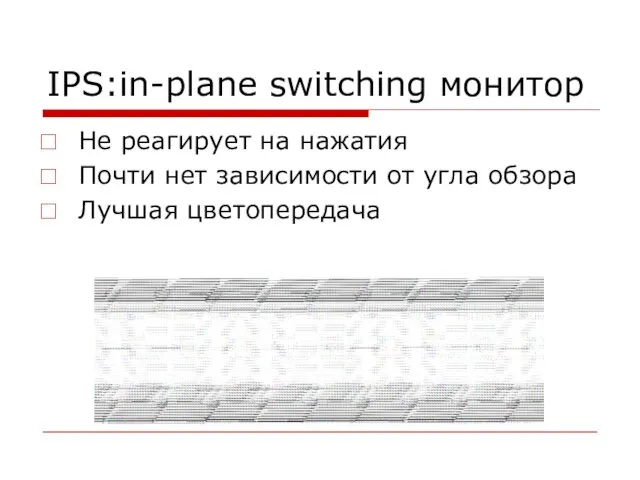 IPS:in-plane switching монитор Не реагирует на нажатия Почти нет зависимости от угла обзора Лучшая цветопередача