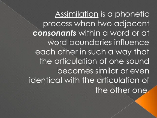 Assimilation is a phonetic process when two adjacent consonants within a