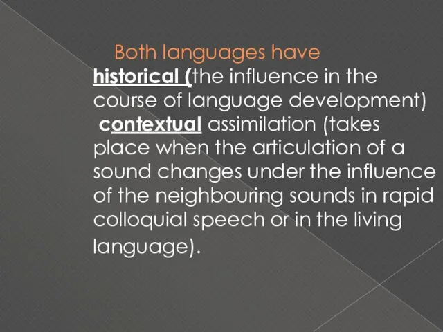 Both languages have historical (the influence in the course of language