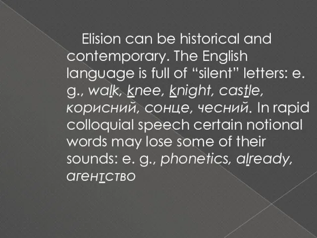 Elision can be historical and contemporary. The English language is full