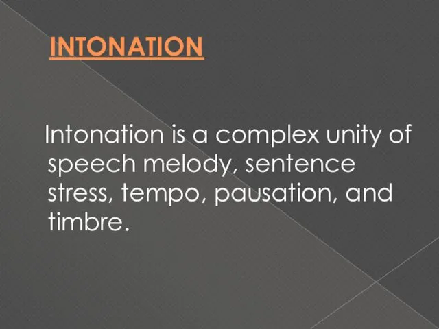 INTONATION Intonation is a complex unity of speech melody, sentence stress, tempo, pausation, and timbre.